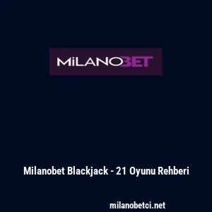 Milanobet Blackjack - 21 Oyunu Rehberi