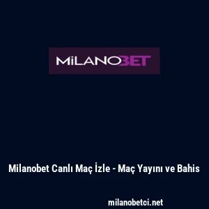 Milanobet Canlı Ma&ccedil; İzle - Ma&ccedil; Yayını ve Bahis