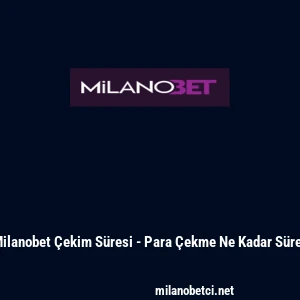 Milanobet &Ccedil;ekim S&uuml;resi - Para &Ccedil;ekme Ne Kadar S&uuml;rer