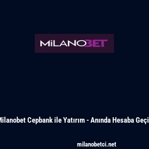 Milanobet Cepbank ile Yatırım - Anında Hesaba Ge&ccedil;iş