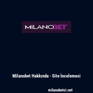 Milanobet Hakkında - Site İncelemesi