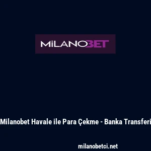 Milanobet Havale ile Para &Ccedil;ekme - Banka Transferi