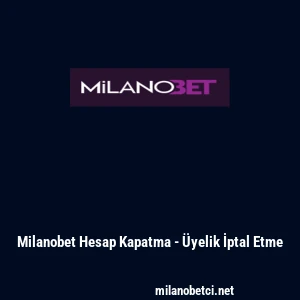 Milanobet Hesap Kapatma - &Uuml;yelik İptal Etme