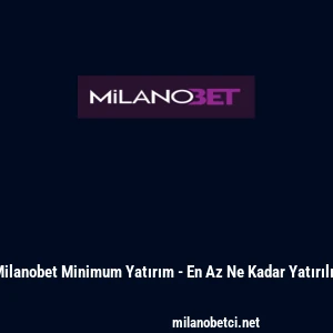 Milanobet Minimum Yatırım - En Az Ne Kadar Yatırılır