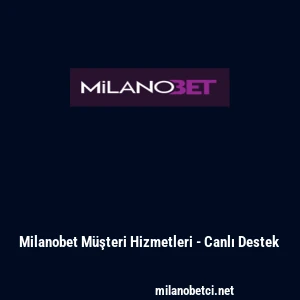 Milanobet M&uuml;şteri Hizmetleri - Canlı Destek