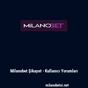 Milanobet Şikayet - Kullanıcı Yorumları