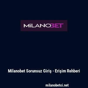Milanobet Sorunsuz Giriş - Erişim Rehberi