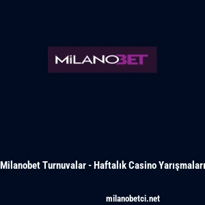 Milanobet Turnuvalar - Haftalık Casino Yarışmaları