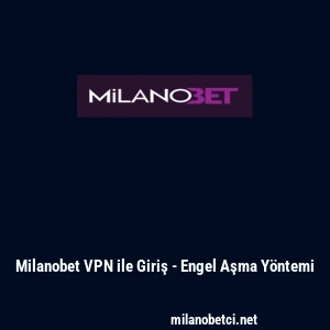 Milanobet VPN ile Giriş - Engel Aşma Y&ouml;ntemi